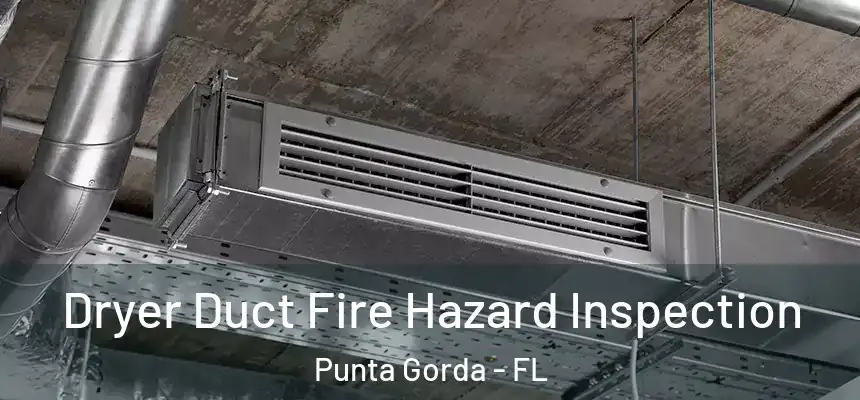 Dryer Duct Fire Hazard Inspection Punta Gorda - FL