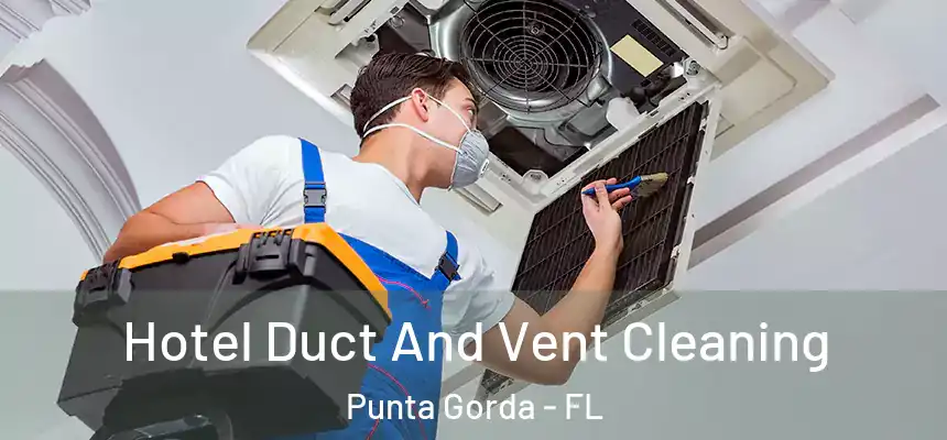 Hotel Duct And Vent Cleaning Punta Gorda - FL