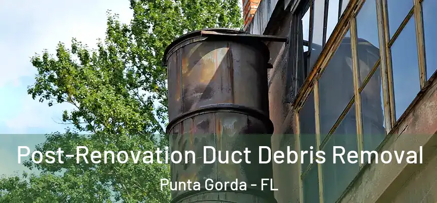 Post-Renovation Duct Debris Removal Punta Gorda - FL