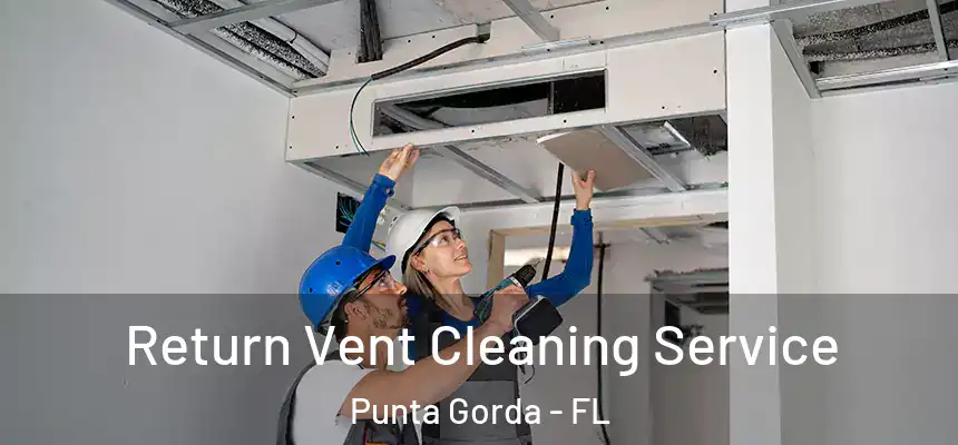 Return Vent Cleaning Service Punta Gorda - FL